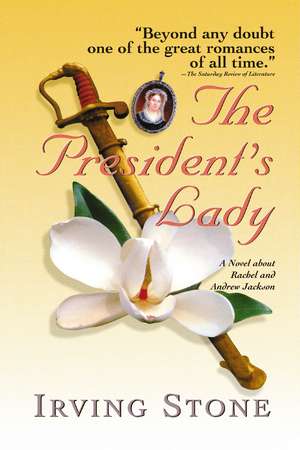 The President's Lady: A Novel about Rachel and Andrew Jackson de Irving Stone