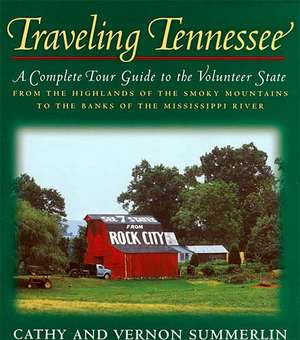 Traveling Tennessee: A Complete Tour Guide to the Volunteer State from the Highlands of the Smoky Mountains to the Banks of the Mississippi River de Cathy Summerlin