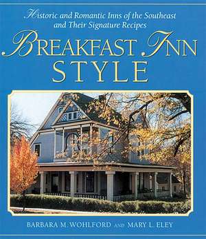 Breakfast Inn Style: Historic and Romantic Inns of the Southeast and Their Signature Recipes de Barbara Wohlford