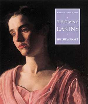 Thomas Eakins: His Life and Art de William Innes Homer