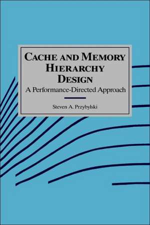 Cache and Memory Hierarchy Design: A Performance Directed Approach de Steven A. Przybylski