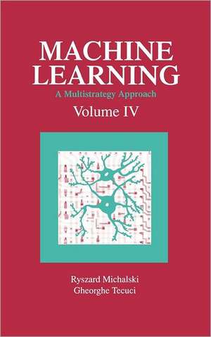 Machine Learning: A Multistrategy Approach, Volume IV de Ryszard S. Michalski