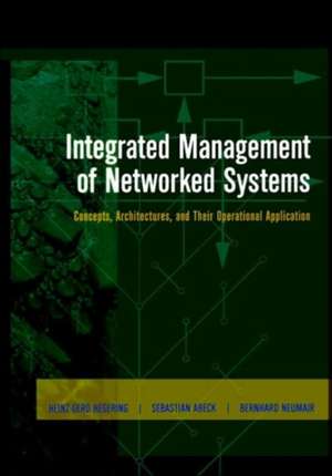 Integrated Management of Networked Systems: Concepts, Architectures and their Operational Application de Heinz-Gerd Hegering