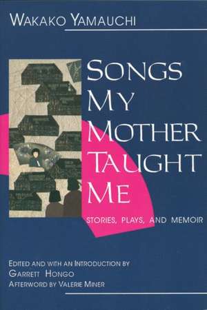 Songs My Mother Taught Me: Stories, Plays, and Memoir de Wakako Yamauchi