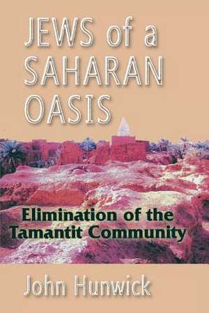 Jews of a Saharan Oasis: Elimination of the Tamantit Community de John Hunwick