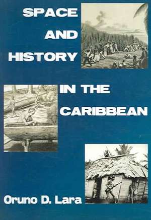 Space and History in the Caribbean de Oruno D Lara