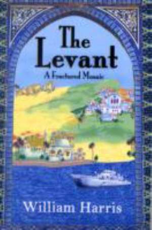 Levant: A Fractured Mosaic de Harris William