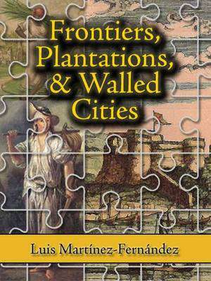 Frontiers, Plantations, and Walled Cities de Luis Martinez-Fernandez