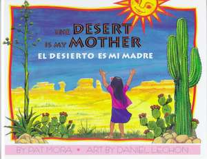 El Desierto Es Mi Madre / Desert Is My Mother de Pat Mora