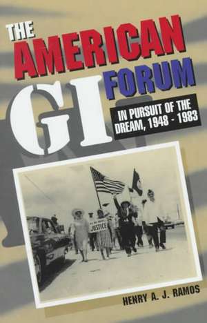 The American GI Forum, 1948-1983: People Forgotten, a Dream Pursued de Henry Ramos