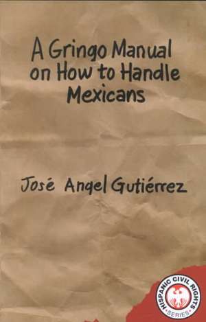 A Gringo Manual on How to Handle Mexicans de Jose Angel Gutierrez