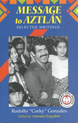 Message to Aztlan: Selected Writings of Rodolfo "Corky" Gonzales de Rodolfo Gonzales