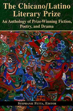 The Chicano/Latino Literary Prize: An Anthology of Prize-Winning Fiction, Poetry, and Drama de Stephanie Fetta