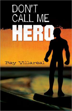 Don't Call Me Hero de Ray Villareal