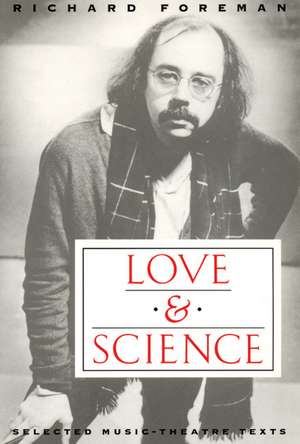 Love & Science: Selected Music-Theatre Texts de Richard Foreman