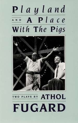 Playland and a Place with the Pigs: On and Off the American Stage de Athol Fugard