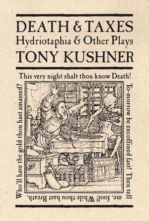 Death & Taxes: Hydriotaphia & Other Plays de Tony Kushner