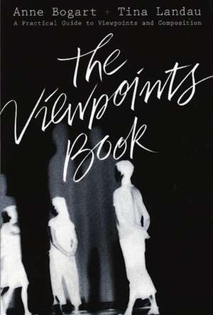 The Viewpoints Book: A Practical Guide to Viewpoints and Composition de Anne Bogart