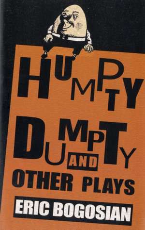 Humpty Dumpty and Other Plays de Eric Bogosian