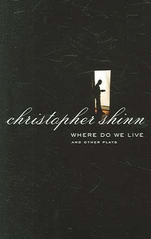 Where Do We Live and Other Plays de Christopher Shinn