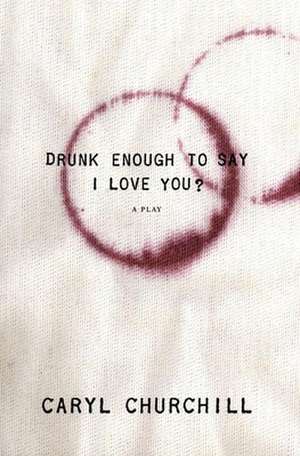 Drunk Enough to Say I Love You? de Caryl Churchill