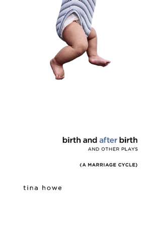 Birth and After Birth and Other Plays de Tina Howe