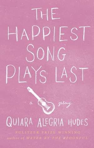 The Happiest Song Plays Last de Quiara Alegria Hudes