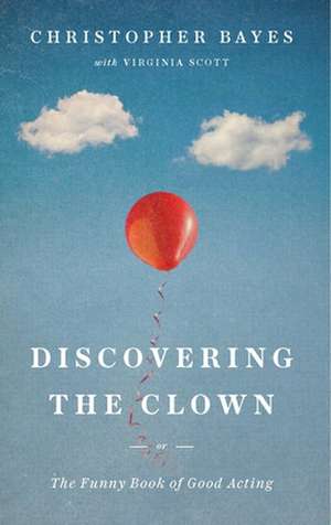 Discovering the Clown, or The Funny Book of Good Acting de Christopher Bayes