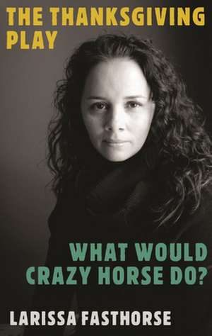 The Thanksgiving Play / What Would Crazy Horse Do? de Larissa FastHorse