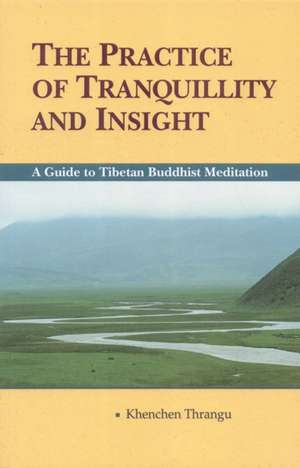 The Practice of the Tranquility & Insight: A Guide to Tibetan Buddhist Mediation de Kenchen Thrangu Rinpoche