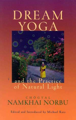 Dream Yoga and the Practice of Natural Light, Revised de Namkhai Ed Norbu