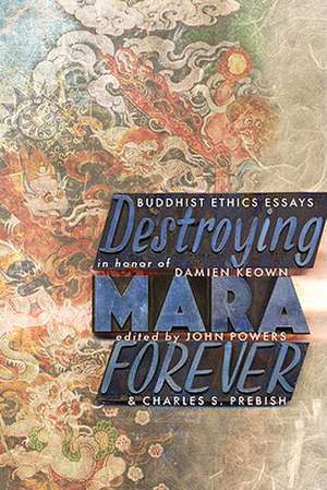 Destroying Mara Forever: Buddhist Ethics Essays in Honor of Damien Keown de John Powers