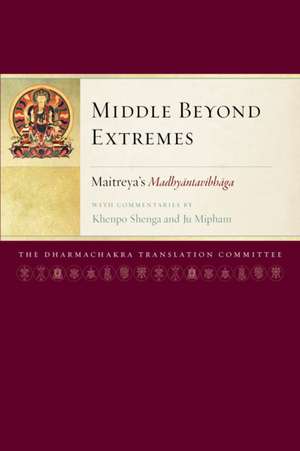 Middle Beyond Extremes: Maitreya's Madhyantavibhaga with Commentaries by Khenpo Shenga and Ju Mipham de Maitreya