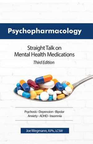 Psychopharmacology: Straight Talk on Mental Health Medications de Joseph F. Wegmann