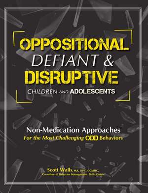 Oppositional, Defiant & Disruptive Children and Adolescents: Non-Medication Approaches for the Most Challenging Odd Behaviors de Scott Walls