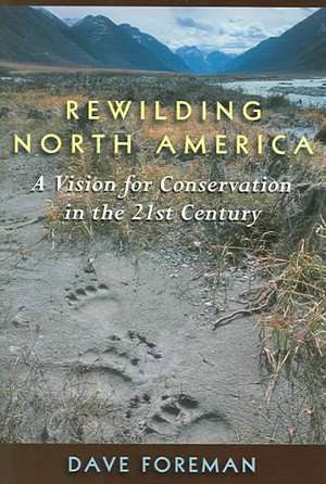 Rewilding North America: A Vision For Conservation In The 21St Century de Dave Foreman