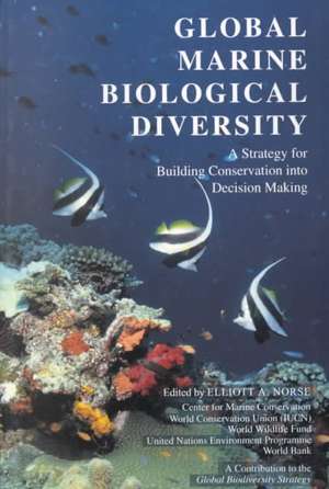 Global Marine Biological Diversity: A Strategy For Building Conservation Into Decision Making de Elliott A. Norse