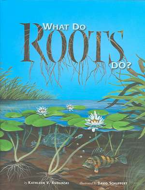What Do Roots Do? de Kathleen V Kudlinski