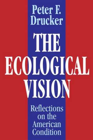 The Ecological Vision: Reflections on the American Condition de Peter Drucker