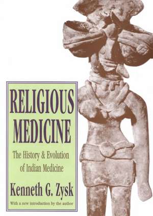 Religious Medicine: History and Evolution of Indian Medicine de Kenneth G. Zysk