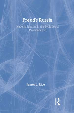 Freud's Russia: National Identity in the Evolution of Psychoanalysis de James L. Rice