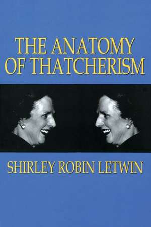 The Anatomy of Thatcherism de Shirley Robin Letwin