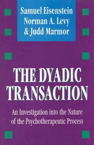 The Dyadic Transaction: An Investigation into the Nature of the Psychotherapeutic Process de Samuel Eisenstein