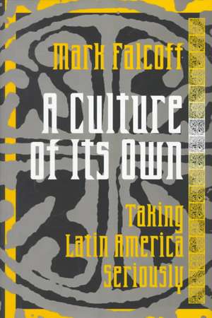 A Culture of Its Own: Taking Latin America Seriously de Mark Falcoff