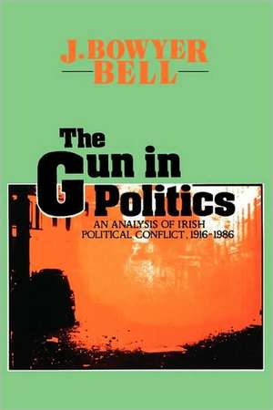 The Gun in Politics: Analysis of Irish Political Conflict, 1916-86 de J. Bowyer Bell