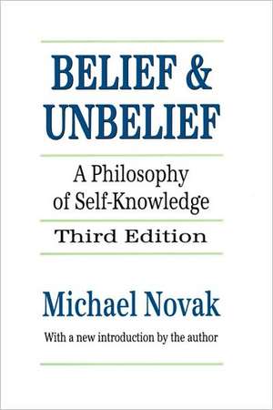 Belief and Unbelief: A Philosophy of Self-knowledge de Michael Novak