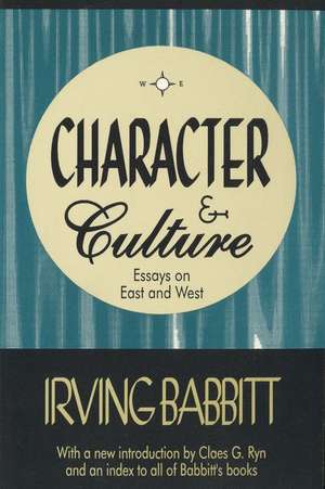 Character & Culture: Essays on East and West de Irving Babbitt