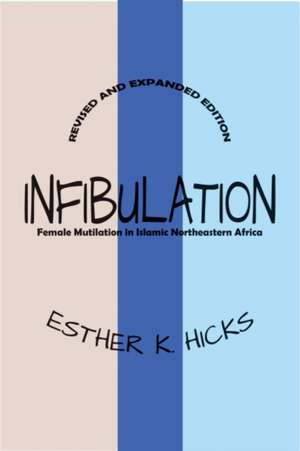 Infibulation: Female Mutilation in Islamic Northeastern Africa de Esther Hicks