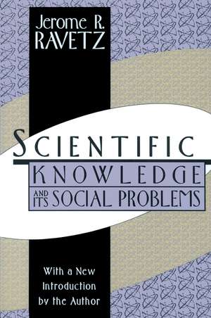 Scientific Knowledge and Its Social Problems de Jerome R. Ravetz