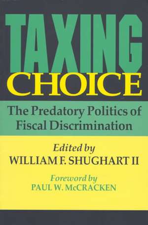 Taxing Choice: The Predatory Politics of Fiscal Discrimination de William Shughart II